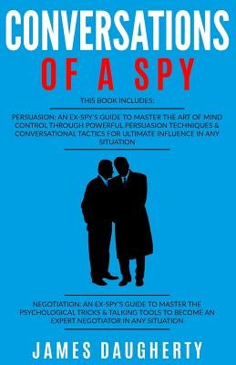 Conversation: Of a Spy: 2 Manuscripts - Persuasion an Ex-Spy's Guide, Negotiation an Ex-Spy's Guide by Daugherty, James