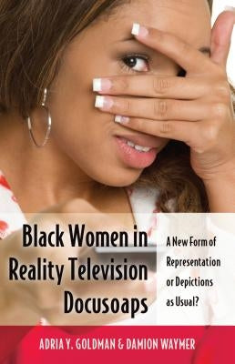 Black Women in Reality Television Docusoaps: A New Form of Representation or Depictions as Usual? by Brock, Rochelle