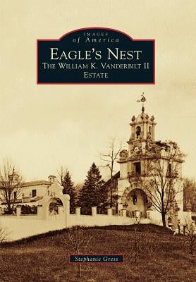 Eagle's Nest: The William K. Vanderbilt II Estate by Gress, Stephanie