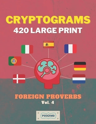 Cryptograms 420 Large Print: Foreign Proverbs [Vol. 4] by Creations, Poderno