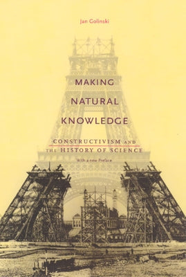 Making Natural Knowledge: Constructivism and the History of Science, with a New Preface by Golinski, Jan