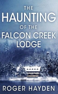 The Haunting of the Falcon Creek Lodge by Hayden, Roger