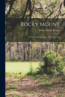 Rocky Mount: The Gateway of Eastern North Carolina by Rocky Mount Record
