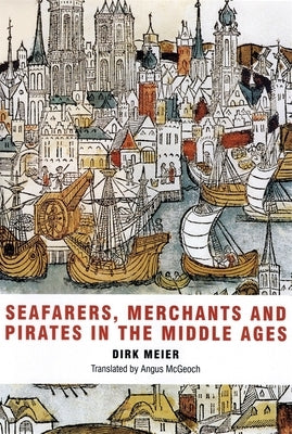 Seafarers, Merchants and Pirates in the Middle Ages by Meier, Dirk