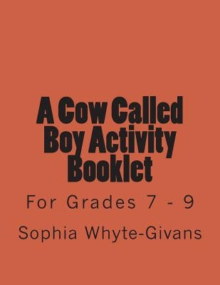 A Cow Called Boy Activity Booklet for Grades 7 - 9 by Whyte-Givans, Sophia a.