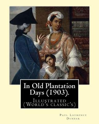 In Old Plantation Days (1903). By: Paul Laurence Dunbar: Illustrated (World's classic's) by Dunbar, Paul Laurence