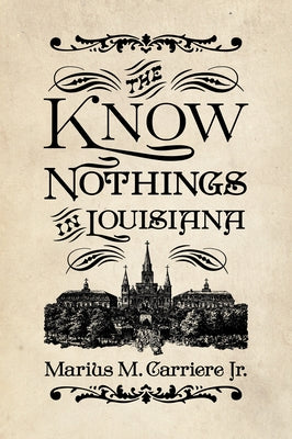 The Know Nothings in Louisiana by Carriere, Marius M.
