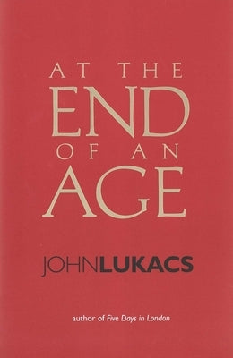 At the End of an Age by Lukacs, John
