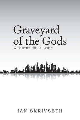 Graveyard of the Gods: A Poetry Collection by Skrivseth, Ian