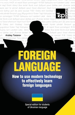 Foreign language - How to use modern technology to effectively learn foreign languages: Special edition - Ukrainian by Taranov, Andrey
