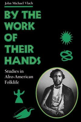 By the Work of Their Hands: Studies in Afro-American Folklife by Vlach, John M.