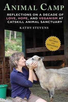 Animal Camp: Reflections on a Decade of Love, Hope, and Veganism at Catskill Animal Sanctuary by Stevens, Kathy