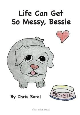 Life Can Get So Messy, Bessie by Baral, Chris