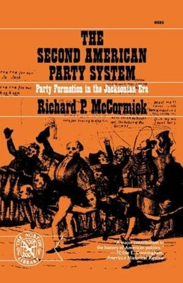 The Second American Party System: Party Formation in the Jacksonian Era by McCormick, Richard Patrick
