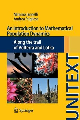 An Introduction to Mathematical Population Dynamics: Along the Trail of Volterra and Lotka by Iannelli, Mimmo
