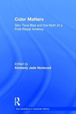 Color Matters: Skin Tone Bias and the Myth of a Postracial America by Norwood, Kimberly Jade