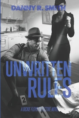 Unwritten Rules: A Dickie Floyd Detective Novel by Smith, Danny R.