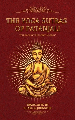 The Yoga Sutras of Patanjali: The Book of the Spiritual Man by Johnston, Charles
