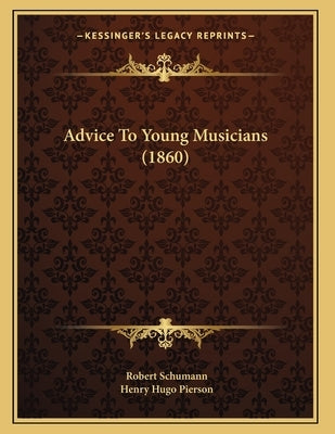Advice To Young Musicians (1860) by Schumann, Robert