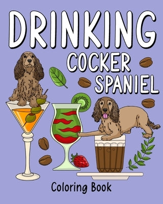 Drinking Cocker Spaniel Coloring Book: Coloring Books for Adult, Animal Painting Page with Coffee and Cocktail Recipes by Paperland