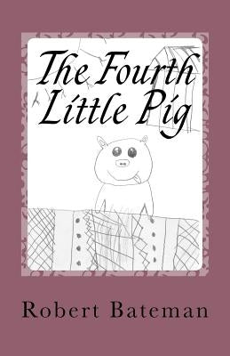 The Fourth Little Pig: A story of the "other" Little Pig by Bateman, Agnes