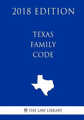 Texas Family Code (2018 Edition) by The Law Library