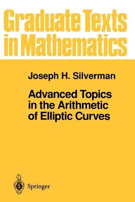 Advanced Topics in the Arithmetic of Elliptic Curves by Silverman, Joseph H.