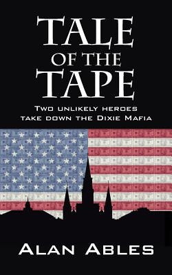 Tale of the Tape: Two Unlikely Heroes Take Down the Dixie Mafia by Ables, Alan