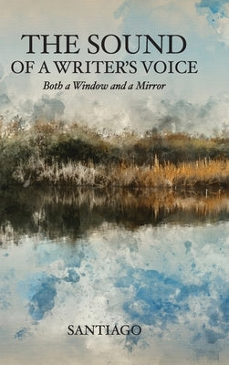 The Sound of a Writer's Voice: Both a Window and a Mirror by Santiago