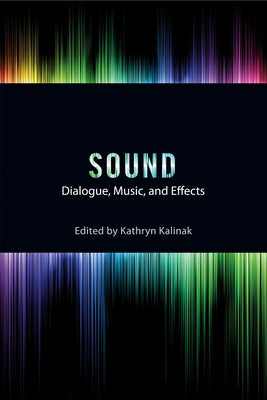 Sound: Dialogue, Music, and Effects by Kalinak, Kathryn