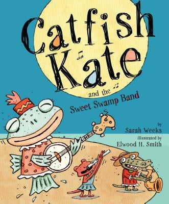 Catfish Kate and the Sweet Swamp Band by Weeks, Sarah