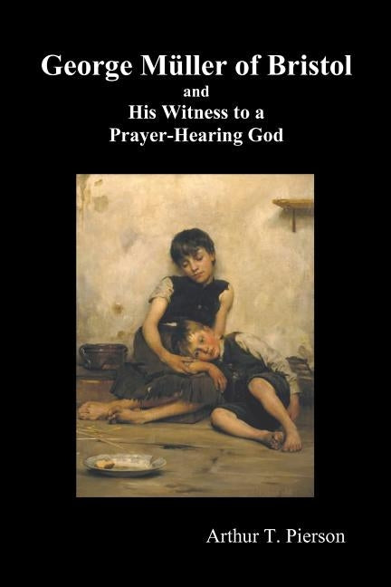 George Mueller of Bristol and His Witness to a Prayer-Hearing God, (Illustrated) by Pierson, Arthur