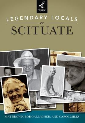 Legendary Locals of Scituate, Massachusetts by Brown, Mat
