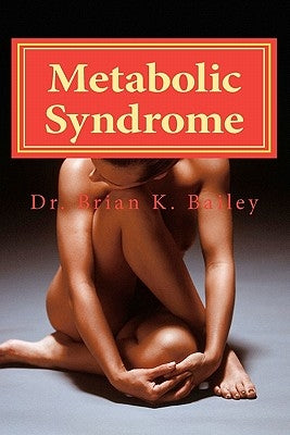 Metabolic Syndrome: Causes and cures for Metabolic Syndrome. by Bailey, Brian Keith