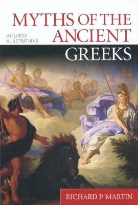 Myths of the Ancient Greeks by Martin, Richard P.