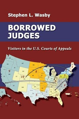 Borrowed Judges: Visitors in the U.S. Courts of Appeals by Wasby, Stephen L.