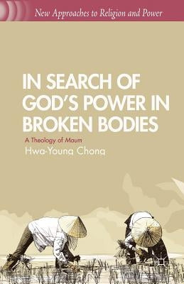 In Search of God's Power in Broken Bodies: A Theology of Maum by Chong, H.