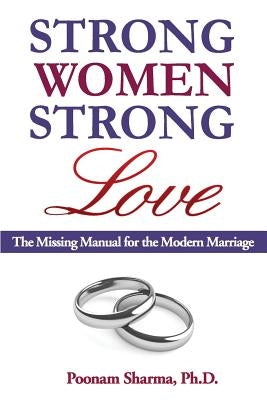 Strong Women, Strong Love: The Missing Manual for the Modern Marriage by Sharma, Poonam
