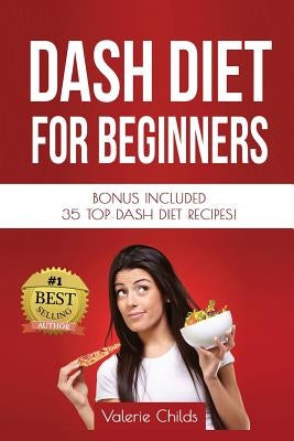 DASH Diet for Beginners: Bonus Included 35 TOP DASH Diet Recipes! by Childs, Valerie