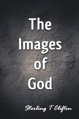 The Images of God by Clifton, Sterling T.