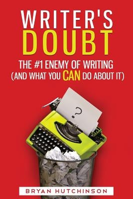 Writer's Doubt: The #1 Enemy of Writing (and What You Can Do About It) by Hutchinson, Bryan