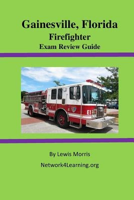 Gainesville, Florida Firefighter Exam Review Guide by Morris, Lewis