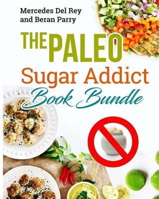 The Paleo Sugar Addict Book Bundle: Reverse Diabetes, Sugar Free, Gluten Free, Grain Free, Delicious Paleo Meals and Treats, Anti Inflammatory by Parry, Beran