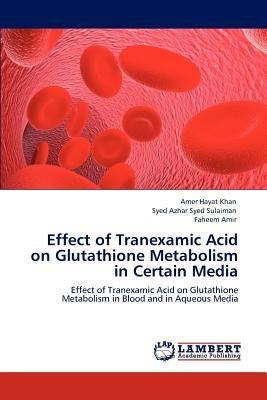 Effect of Tranexamic Acid on Glutathione Metabolism in Certain Media by Hayat Khan, Amer