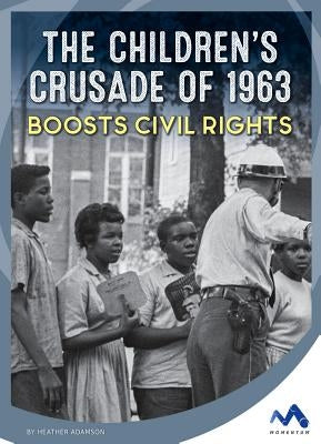 The Children's Crusade of 1963 Boosts Civil Rights by Adamson, Heather