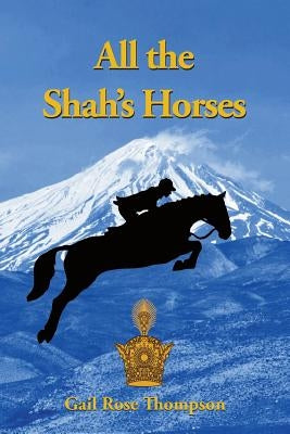 All The Shah's Horses by Thompson, Gail Rose