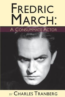 Fredric March - A Consummate Actor by Tranberg, Charles