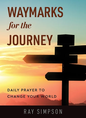 Waymarks for the Journey: Daily Prayer to Change Your World by Simpson, Ray