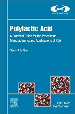 Polylactic Acid: A Practical Guide for the Processing, Manufacturing, and Applications of Pla by Sin, Lee Tin