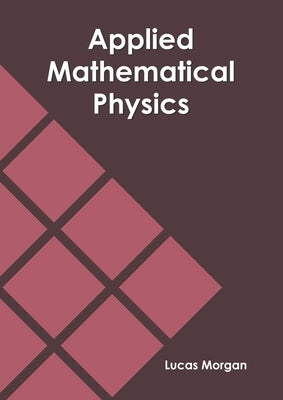 Applied Mathematical Physics by Morgan, Lucas